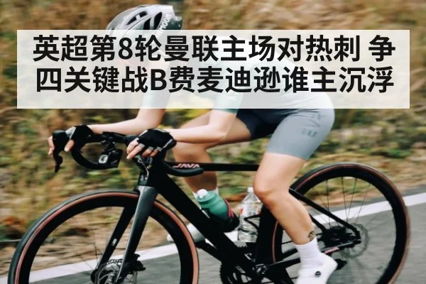 英超第8轮曼联主场对热刺 争四关键战B费麦迪逊谁主沉浮