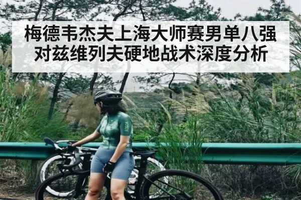 梅德韦杰夫上海大师赛男单八强对兹维列夫硬地战术深度分析