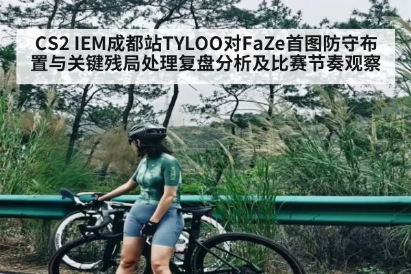 CS2 IEM成都站TYLOO对FaZe首图防守布置与关键残局处理复盘分析及比赛节奏观察